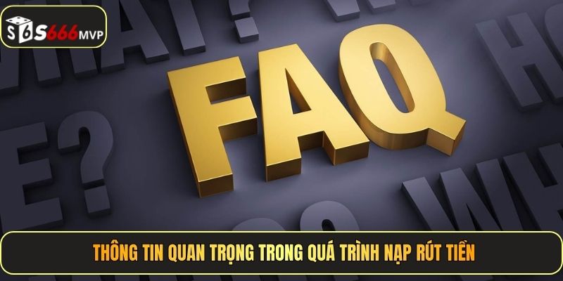 Thông tin quan trọng trong quá trình nạp rút tiền